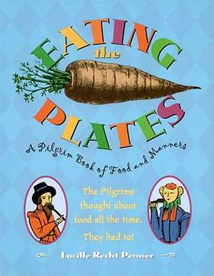 Eating the Plates: A Pilgrim Book of Food and Manners de Lucille Recht Penner