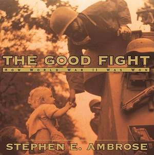 The Good Fight: How World War II Was Won de Stephen E. Ambrose