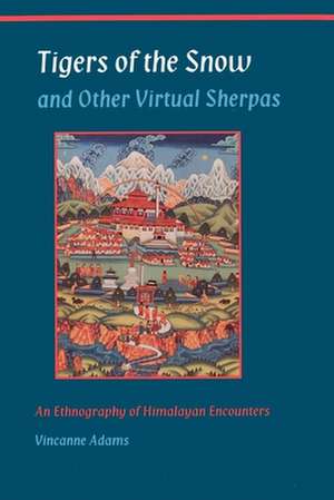 Tigers of the Snow and Other Virtual Sherpas – An Ethnography of Himalayan Encounters de Vincanne Adams