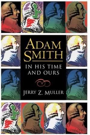 Adam Smith in His Time and Ours – Designing the Decent Society de Jerry Z. Muller