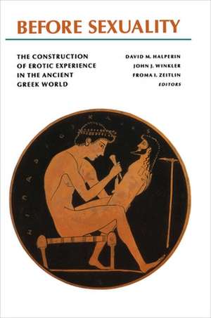 Before Sexuality – The Construction of Erotic Experience in the Ancient Greek World de Froma I. Zeitlin