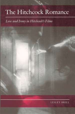 The Hitchcock Romance – Love and Irony in Hitchcock`s Films de L Brill