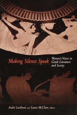 Making Silence Speak – Women`s Voices in Greek Literature and Society de AndrÃ© Lardinois