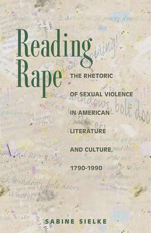 Reading Rape – The Rhetoric of Sexual Violence in American Literature and Culture, 1790–1990 de Sabine Sielke