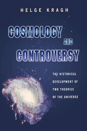 Cosmology and Controversy – The Historical Development of Two Theories of the Universe de Helge Kragh