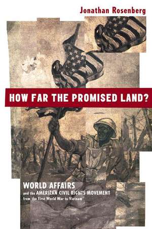 How Far the Promised Land? – World Affairs and the American Civil Rights Movement from the First World War to Vietnam de Jonathan Rosenberg