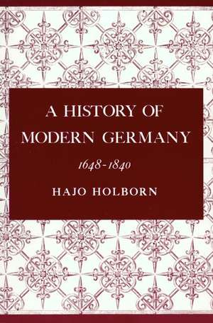 A History of Modern Germany, Volume 2 – 1648–1840 de Hajo Holborn