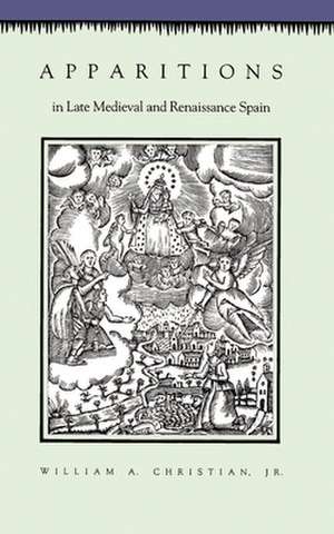 Apparitions in Late Medieval and Renaissance Spain de William A. Christian