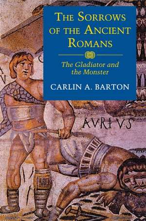 The Sorrows of the Ancient Romans – The Gladiator and the Monster de Carlin A. Barton