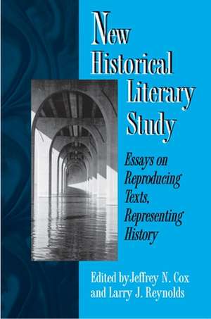 New Historical Literary Study – Essays on Reproducing Texts, Representing History de Jeffrey N. Cox