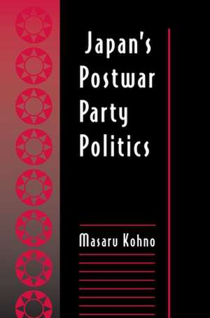 Japan`s Postwar Party Politics de Masuru Kohno