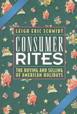 Consumer Rites – The Buying and Selling of American Holidays de Leigh Eric Schmidt