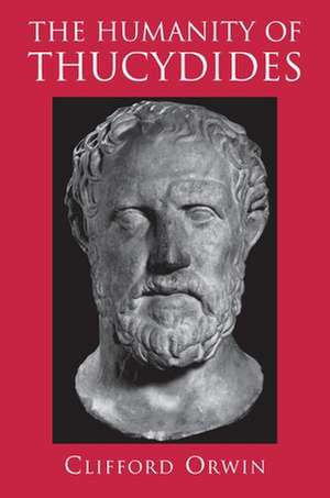 The Humanity of Thucydides de Clifford Orwin