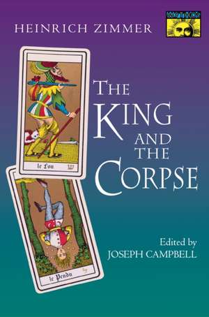 The King and the Corpse – Tales of the Soul`s Conquest of Evil de Heinrich Zimmer