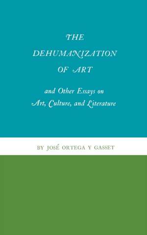 The Dehumanization of Art and Other Essays on Art, Culture, and Literature de JosÃ© Ortega Y Gasset