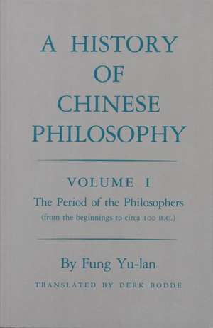 History of Chinese Philosophy, Volume 1 – The Period of the Philosophers (from the Beginnings to Circa 100 B.C.) de Yu–lan Fung