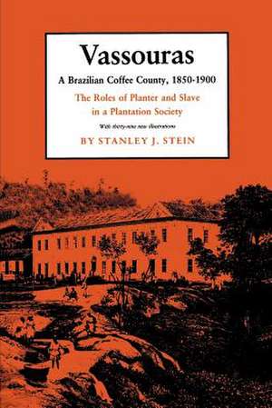 Vassouras – A Brazilian Coffee County, 1850–1900. The Roles of Planter and Slave in a Plantation Society de Stanley J. Stein