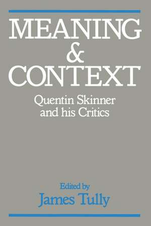 Meaning and Context: Quentin Skinner and His Critics de James Tully