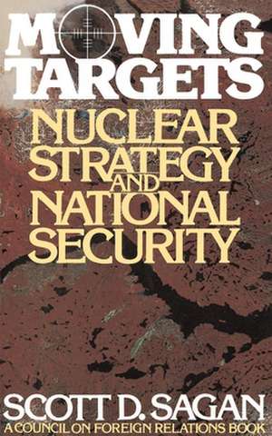 Moving Targets – Nuclear Strategy and National Security de Scott Douglas Sagan