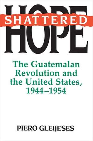 Shattered Hope de Piero Gleijeses