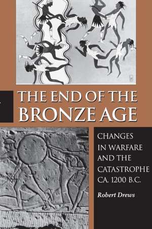 The End of the Bronze Age – Changes in Warfare and the Catastrophe ca. 1200 B.C. – Third Edition de Robert Drews