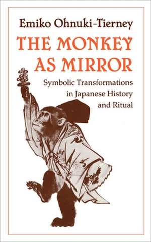 The Monkey as Mirror – Symbolic Transformations in Japanese History and Ritual de E Ohnuki–tierney