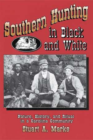 Southern Hunting in Black and White – Nature, History, and Ritual in a Carolina Community de Stuart A. Marks