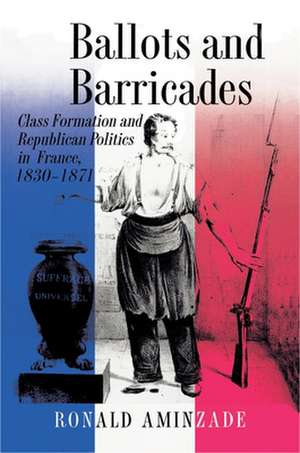 Ballots and Barricades – Class Formation and Republican Politics in France, 1830–1871 de Ronald Aminzade