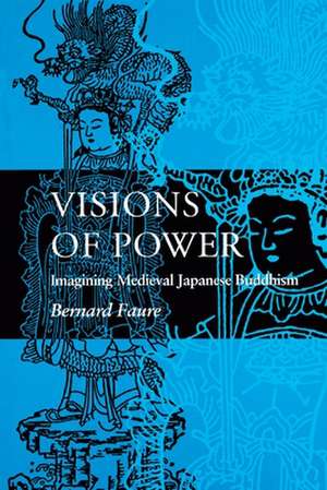 Visions of Power – Imagining Medieval Japanese Buddhism de Bernard Faure