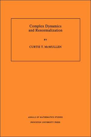 Complex Dynamics and Renormalization (AM–135), Volume 135 de Curtis T. Mcmullen