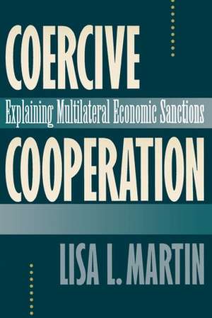 Coercive Cooperation – Explaining Multilateral Economic Sanctions de Lisa L. Martin