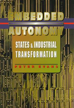 Embedded Autonomy – States and Industrial Transformation de Peter B. Evans