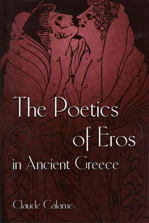 The Poetics of Eros in Ancient Greece de Claude Calame