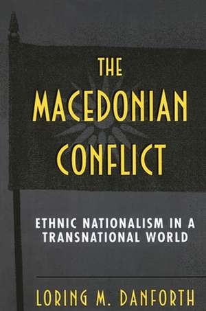 The Macedonian Conflict – Ethnic Nationalism in a Transnational World de Loring M. Danforth