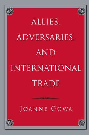 Allies, Adversaries, and International Trade de Joanne Gowa