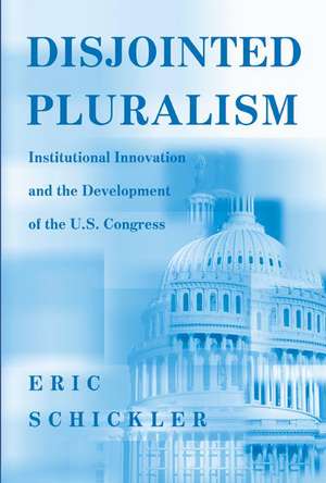 Disjointed Pluralism – Institutional Innovation and the Development of the U.S. Congress de Eric Schickler