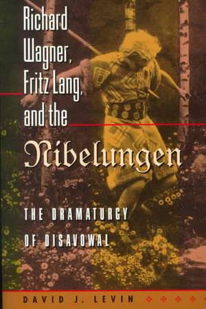 Richard Wagner, Fritz Lang, and the Nibelungen – The Dramaturgy of Disavowal de David J. Levin