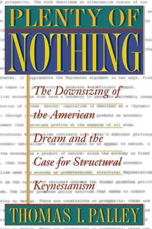 Plenty of Nothing – The Downsizing of the American Dream and the Case for Structural Keynesianism de Thomas I. Palley