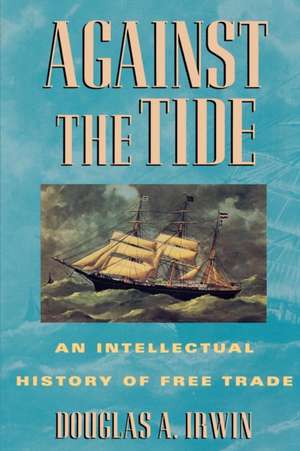 Against the Tide – An Intellectual History of Free Trade de Douglas A. Irwin