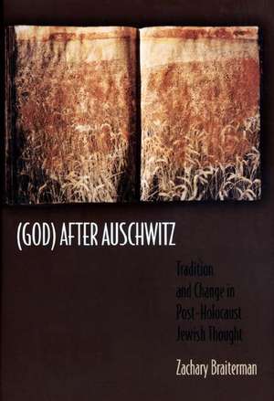 (God) After Auschwitz – Tradition and Change in Post–Holocaust Jewish Thought de Zachary Braiterman