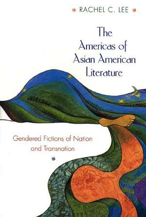 The Americas of Asian American Literature – Gendered Fictions of Nation and Transnation de Rachel C. Lee