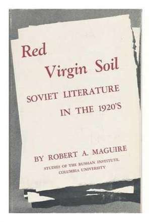 Red Virgin Soil – Soviet Literature in the 1920s de Robert a. Maguire