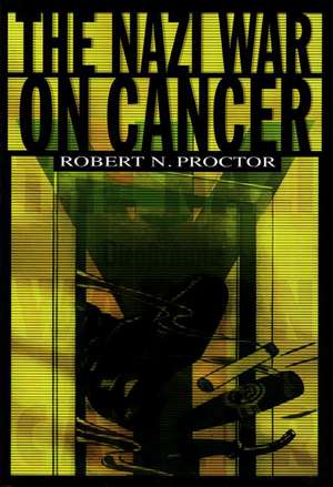 The Nazi War on Cancer de Robert Proctor