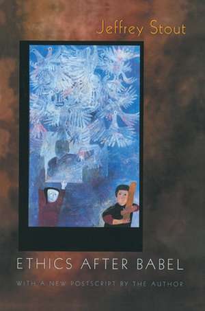 Ethics After Babel de Jeffrey Stout