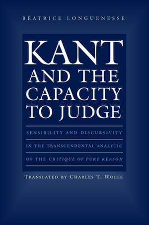 Kant and the Capacity to Judge – Sensibility and Discursivity in the Transcendental Analytic of the Critique of Pure Reason de Beatrice Longuenesse