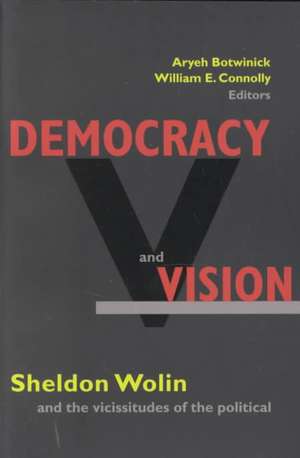 Democracy and Vision – Sheldon Wolin and the Vicissitudes of the Political de Aryeh Botwinick