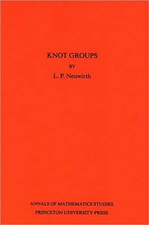 Knot Groups – Annals of Mathematics Studies (AM–56), Volume 56 de Lee Paul Neuwirth