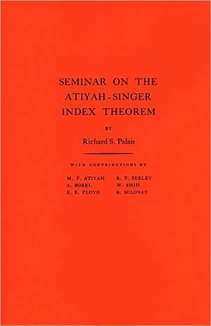 Seminar on the Atiyah–Singer Index Theorem. (AM–57), Volume 57 de Richard S. Palais