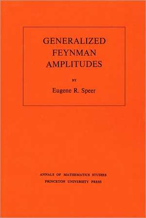 Generalized Feynman Amplitudes. (AM–62), Volume 62 de Eugene R. Speer