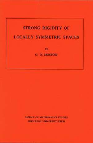 Strong Rigidity of Locally Symmetric Spaces. (AM–78), Volume 78 de G. Daniel Mostow